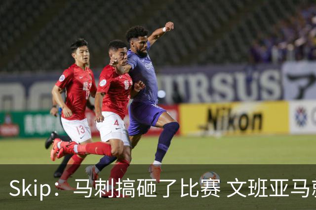 Skip：马刺搞砸了比赛 文班亚马就像詹姆斯一样没有关键基因